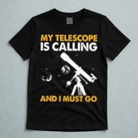 My Telescope Is Calling And I Must Go I Astronomy T-Shirt