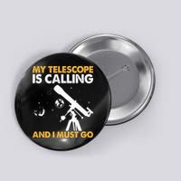 My Telescope Is Calling And I Must Go I Astronomy Button