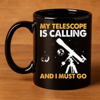 My Telescope Is Calling And I Must Go I Astronomy 11oz C Handle Ceramic Mug