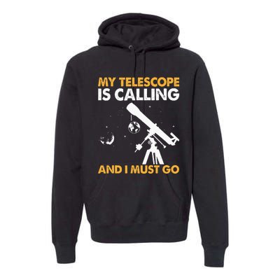 My Telescope Is Calling And I Must Go I Astronomy Premium Hoodie