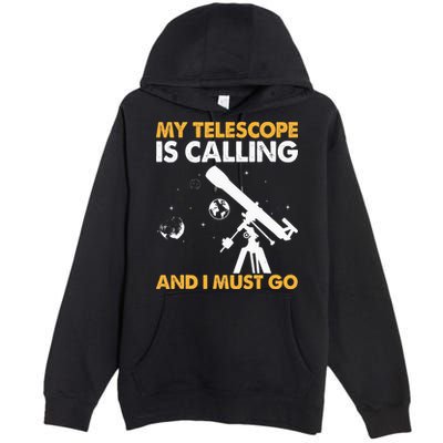 My Telescope Is Calling And I Must Go I Astronomy Premium Pullover Hoodie