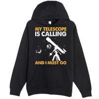 My Telescope Is Calling And I Must Go I Astronomy Premium Pullover Hoodie