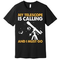 My Telescope Is Calling And I Must Go I Astronomy Premium T-Shirt