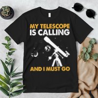 My Telescope Is Calling And I Must Go I Astronomy Premium T-Shirt