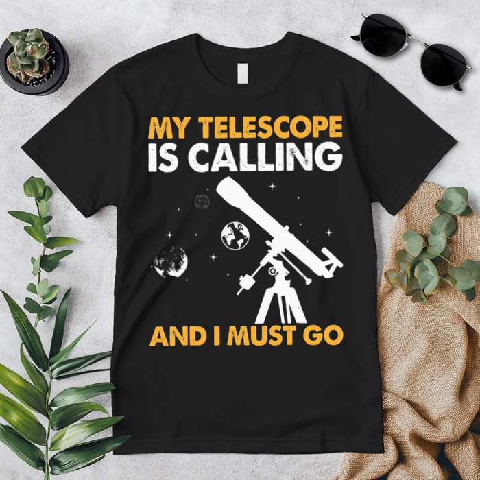 My Telescope Is Calling And I Must Go I Astronomy Premium T-Shirt