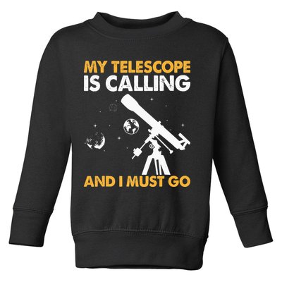 My Telescope Is Calling And I Must Go I Astronomy Toddler Sweatshirt