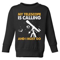 My Telescope Is Calling And I Must Go I Astronomy Toddler Sweatshirt