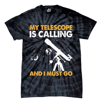 My Telescope Is Calling And I Must Go I Astronomy Tie-Dye T-Shirt