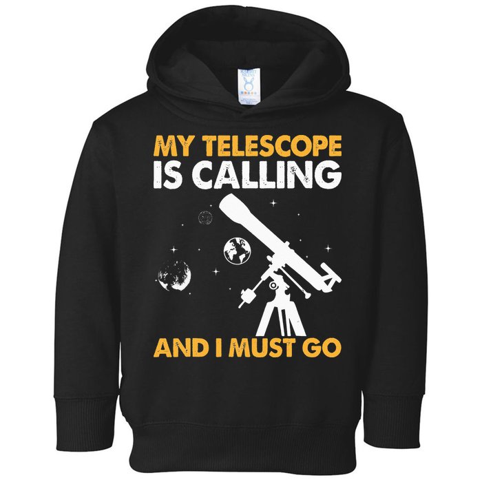 My Telescope Is Calling And I Must Go I Astronomy Toddler Hoodie