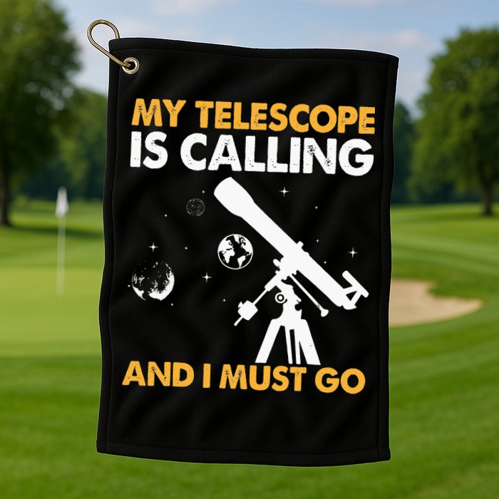 My Telescope Is Calling And I Must Go I Astronomy Golf Towel
