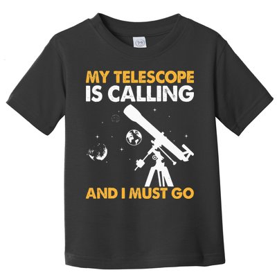 My Telescope Is Calling And I Must Go I Astronomy Toddler T-Shirt
