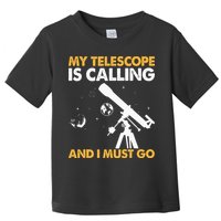 My Telescope Is Calling And I Must Go I Astronomy Toddler T-Shirt