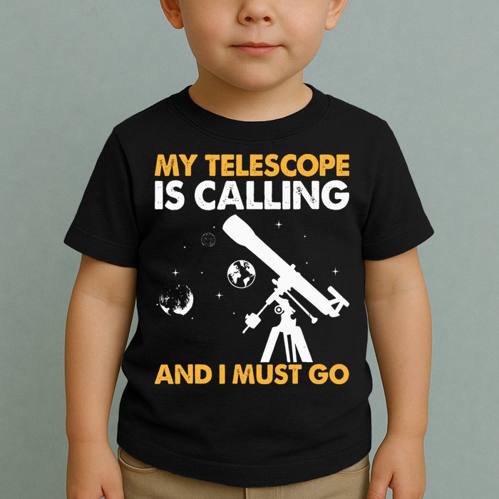 My Telescope Is Calling And I Must Go I Astronomy Toddler T-Shirt
