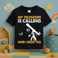 My Telescope Is Calling And I Must Go I Astronomy Toddler T-Shirt