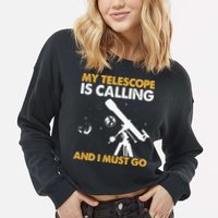 My Telescope Is Calling And I Must Go I Astronomy Cropped Pullover Crew