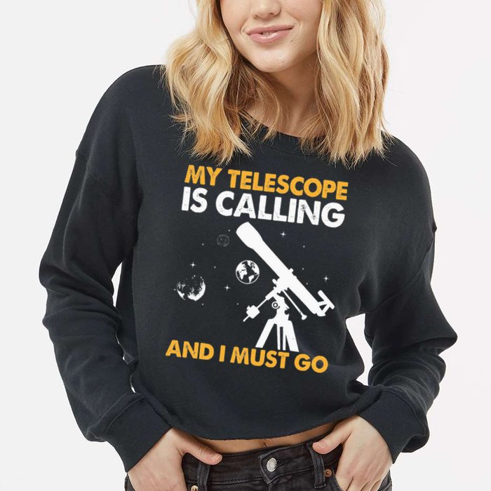 My Telescope Is Calling And I Must Go I Astronomy Cropped Pullover Crew