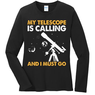 My Telescope Is Calling And I Must Go I Astronomy Ladies Long Sleeve Shirt