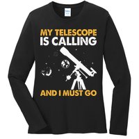 My Telescope Is Calling And I Must Go I Astronomy Ladies Long Sleeve Shirt
