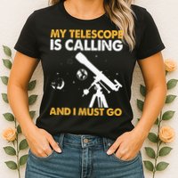 My Telescope Is Calling And I Must Go I Astronomy Womens T-Shirt
