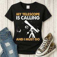 My Telescope Is Calling And I Must Go I Astronomy Womens T-Shirt