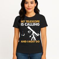 My Telescope Is Calling And I Must Go I Astronomy Womens T-Shirt