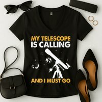 My Telescope Is Calling And I Must Go I Astronomy Women's V-Neck T-Shirt