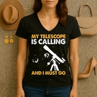 My Telescope Is Calling And I Must Go I Astronomy Women's V-Neck T-Shirt