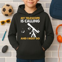 My Telescope Is Calling And I Must Go I Astronomy Kids Hoodie