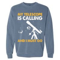 My Telescope Is Calling And I Must Go I Astronomy Garment-Dyed Sweatshirt