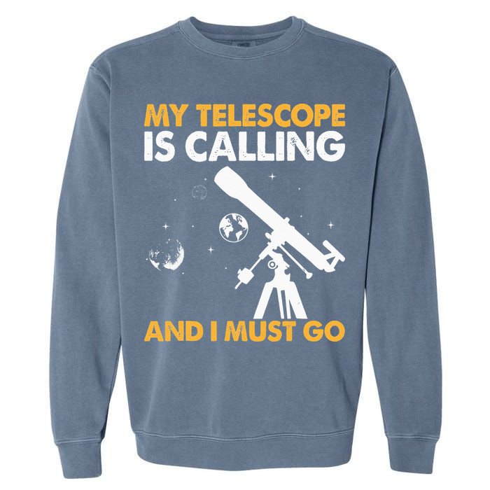 My Telescope Is Calling And I Must Go I Astronomy Garment-Dyed Sweatshirt