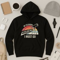 My Telescope Is Calling And I Must Go Astronomy Telescope Hoodie