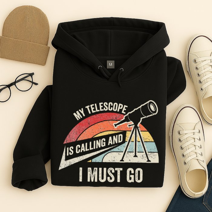 My Telescope Is Calling And I Must Go Astronomy Telescope Hoodie