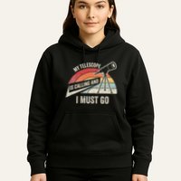 My Telescope Is Calling And I Must Go Astronomy Telescope Hoodie