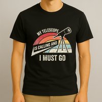 My Telescope Is Calling And I Must Go Astronomy Telescope T-Shirt