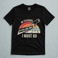 My Telescope Is Calling And I Must Go Astronomy Telescope T-Shirt
