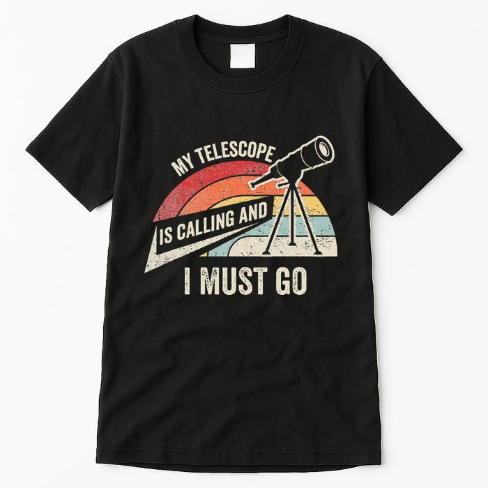 My Telescope Is Calling And I Must Go Astronomy Telescope Tall T-Shirt