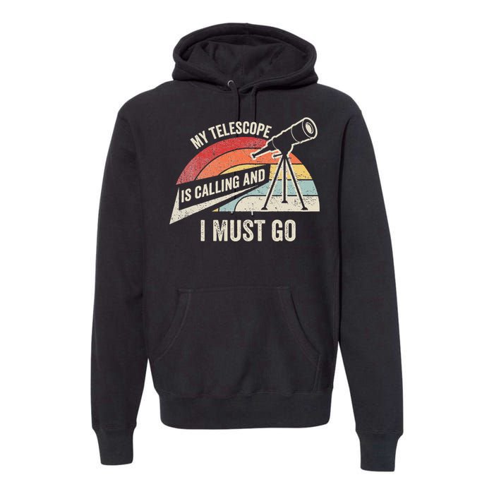 My Telescope Is Calling And I Must Go Astronomy Telescope Premium Hoodie