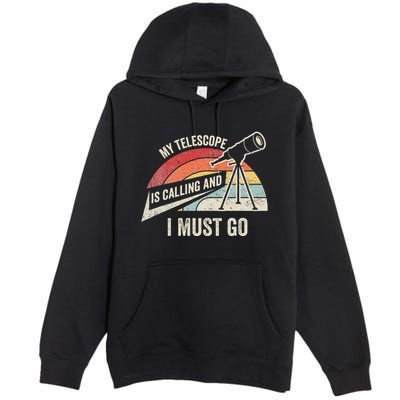 My Telescope Is Calling And I Must Go Astronomy Telescope Premium Pullover Hoodie
