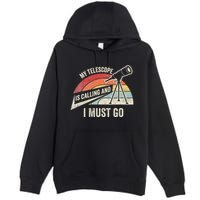 My Telescope Is Calling And I Must Go Astronomy Telescope Premium Pullover Hoodie