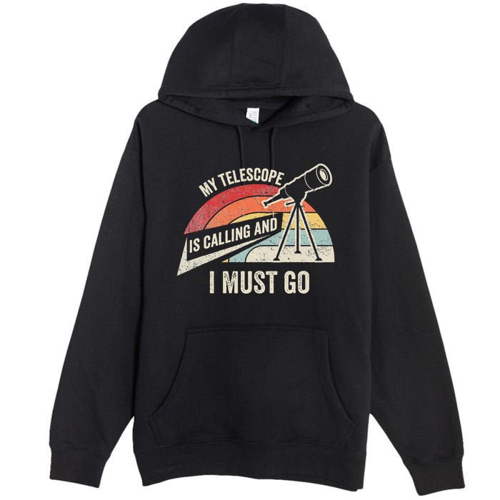 My Telescope Is Calling And I Must Go Astronomy Telescope Premium Pullover Hoodie