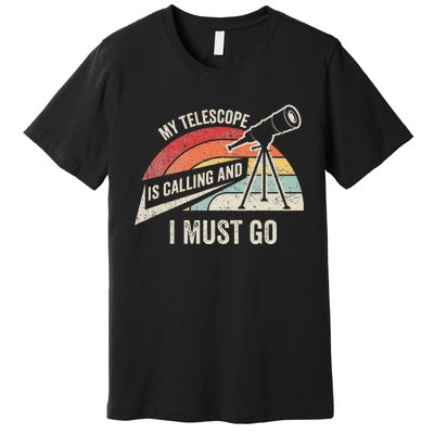 My Telescope Is Calling And I Must Go Astronomy Telescope Premium T-Shirt