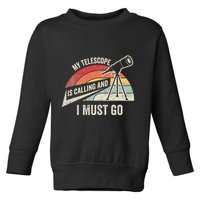 My Telescope Is Calling And I Must Go Astronomy Telescope Toddler Sweatshirt