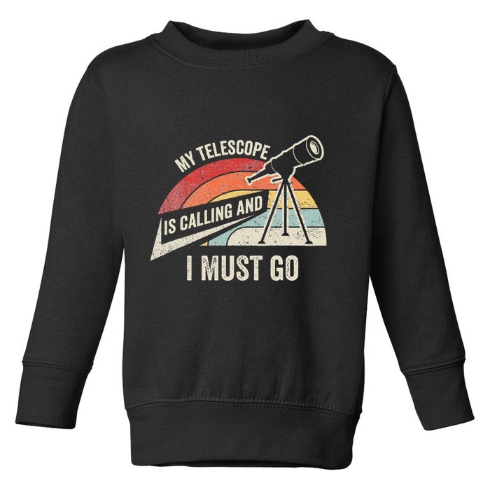 My Telescope Is Calling And I Must Go Astronomy Telescope Toddler Sweatshirt