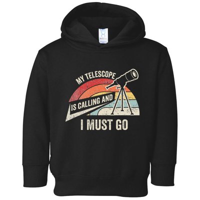 My Telescope Is Calling And I Must Go Astronomy Telescope Toddler Hoodie