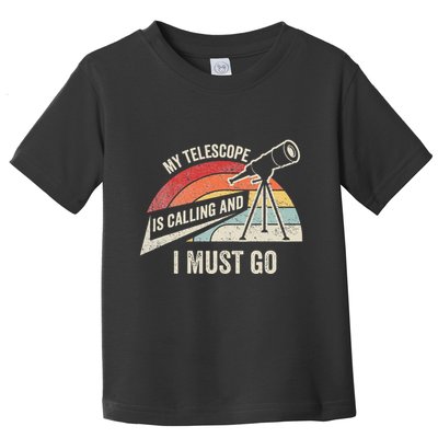 My Telescope Is Calling And I Must Go Astronomy Telescope Toddler T-Shirt