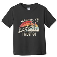 My Telescope Is Calling And I Must Go Astronomy Telescope Toddler T-Shirt