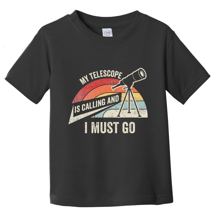 My Telescope Is Calling And I Must Go Astronomy Telescope Toddler T-Shirt