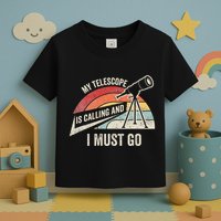 My Telescope Is Calling And I Must Go Astronomy Telescope Toddler T-Shirt