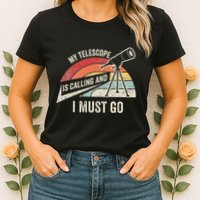 My Telescope Is Calling And I Must Go Astronomy Telescope Womens T-Shirt