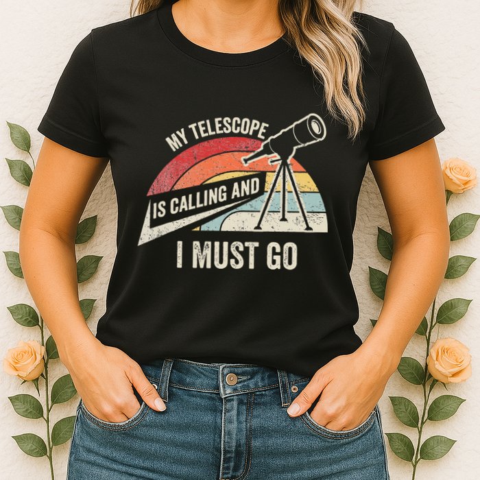 My Telescope Is Calling And I Must Go Astronomy Telescope Womens T-Shirt